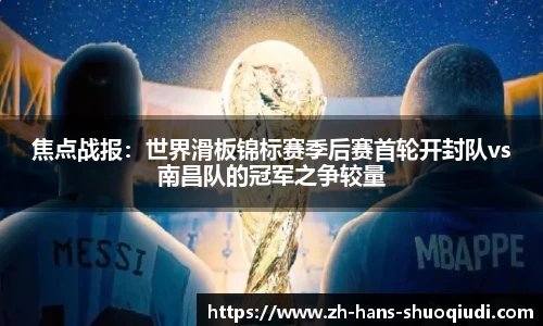 焦点战报：世界滑板锦标赛季后赛首轮开封队vs南昌队的冠军之争较量